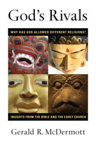 Gerald R. McDermott — God's Rivals : Why Has God Allowed Different Religions? Insights from the Bible and the Early Church
