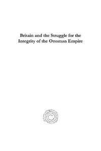 Ali Ihsan Bagis — Britain and the Struggle for the Integrity of the Ottoman Empire: Sir Robert Ainslie's Embassy to Istanbul 1776-1794