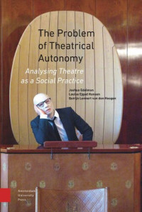 Joshua Edelman; Louise Ejgod Hansen; Quirijn Lennert Hoogen — The Problem of Theatrical Autonomy: Analysing Theatre as a Social Practice