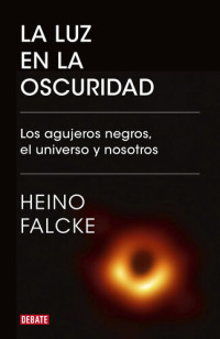 Heino Falcke — La luz en la oscuridad: Los agujeros negros, el universo y nosotros