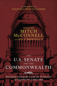 Mitch McConnell; Roy E. Brownell Ii — The Us Senate and the Commonwealth: Kentucky Lawmakers and the Evolution of Legislative Leadership