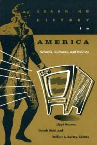 Lloyd Kramer; Donald Reid; William L. Barney — Learning History in America : Schools, Cultures, and Politics