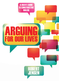 Jensen, Robert — Arguing for our lives: a user's guide to constructive dialog