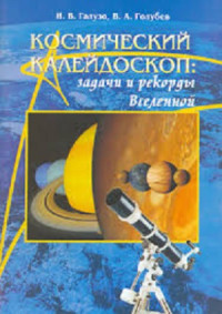 Галузо И.В., Голубев В.В. — Космический калейдоскоп задачи и рекорды Вселенной