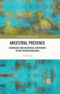 Eric Hirsch — Ancestral Presence: Cosmology and Historical Experience in the Papuan Highlands