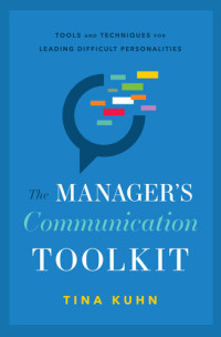 Tina Kuhn — The Manager’s Communication Toolkit: Tools and Techniques for Leading Difficult Personalities