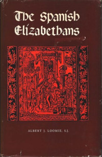 Albert J. Loomie — The Spanish Elizabethans