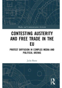 Julia Rone — Contesting Austerity and Free Trade in the EU: Protest Diffusion in Complex Media and Political Arenas (Media and Communication Activism)