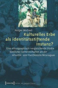 Holger Michael — Kulturelles Erbe als identitätsstiftende Instanz?: Eine ethnographisch-vergleichende Studie dörflicher Gemeinschaften an der Atlantik- und Pazifikküste Nicaraguas