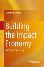 Maximilian Martin (auth.) — Building the Impact Economy: Our Future, Yea or Nay