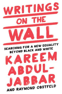 Kareem Abdul-Jabbar, Raymond Obstfeld — Writings on the Wall: Searching for a New Equality Beyond Black and White