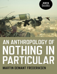 Martin Demant Frederiksen — An Anthropology of Nothing in Particular
