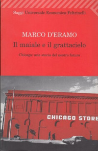 Marco D'Eramo — Il maiale e il grattacielo. Chicago: una storia del nostro futuro