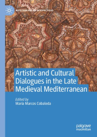 María Marcos Cobaleda (editor) — Artistic and Cultural Dialogues in the Late Medieval Mediterranean