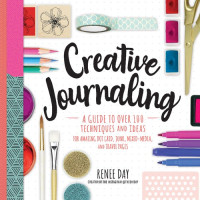 Renee Day — Creative Journaling: A Guide to Over 100 Techniques and Ideas for Amazing Dot Grid, Junk, Mixed-Media, and Travel Pages