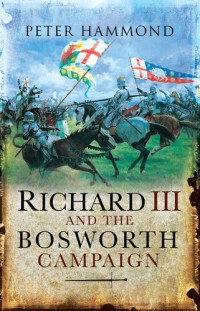 Peter Hammond — Richard III and the Bosworth Campaign