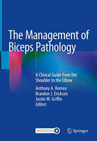 Anthony A. Romeo (editor), Brandon J. Erickson (editor), Justin W. Griffin (editor) — The Management of Biceps Pathology: A Clinical Guide from the Shoulder to the Elbow