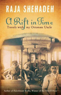 Shehadeh, Raja — A rift in time: travels with my Ottoman uncle