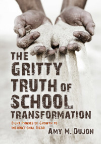 Amy Dujon — The Gritty Truth of School Transformation: Eight Phases of Growth to Instructional Rigor