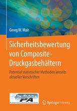 Georg W. Mair (auth.) — Sicherheitsbewertung von Composite-Druckgasbehältern: Potential statistischer Methoden jenseits aktueller Vorschriften