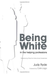 Judy Ryde — Being White in the Helping Professions: Developing Effective Intercultural Awareness