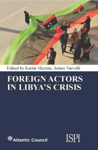 Karim Mezran; Arturo Varvelli (eds) — Foreign Actors in Libya's Crisis