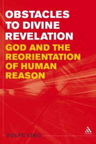 Rolfe King — Obstacles to Divine Revelation : God and the Reorientation of Human Reason