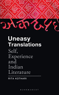 Rita Kothari — Uneasy Translations: Self, Experience and Indian Literature