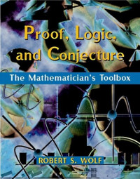Robert S. Wolf — Proof, Logic, and Conjecture: The Mathematician's Toolbox