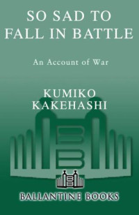Japan. Rikugun;Kuribayashi, Tadamichi;Kakehashi, Kumiko — So sad to fall in battle: an account of war
