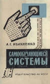 Ивахненко А.Г.  — Самообучающиеся системы с положительными обратными связями