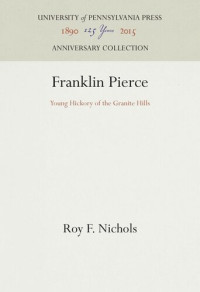 Roy F. Nichols — Franklin Pierce: Young Hickory of the Granite Hills