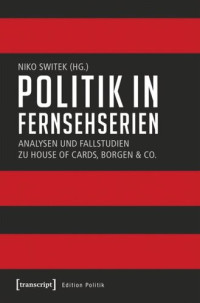 Niko Switek (editor); OGeSoMo (editor) — Politik in Fernsehserien: Analysen und Fallstudien zu House of Cards, Borgen & Co.