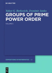 Yakov G. Berkovich; Zvonimir Janko — Groups of Prime Power Order: Volume 5