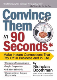 Nicholas Boothman — Convince Them in 90 Seconds or Less: Make Instant Connections That Pay Off in Business and in Life