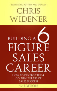 Chris Widener — Building a 6 Figure Sales Career: How to Develop the 4 Golden Pillars of Sales Success