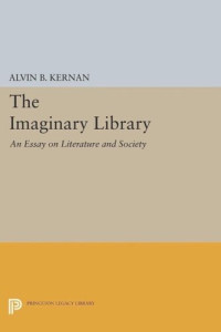 Alvin B. Kernan — The Imaginary Library: An Essay on Literature and Society