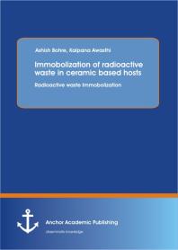 Ashish Bohre — Immobolization of radioactive waste in ceramic based hosts : Radioactive waste Immobolization : Radioactive waste Immobolization