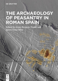 Jesús Bermejo Tirado (editor); Ignacio Grau Mira (editor) — The Archaeology of Peasantry in Roman Spain