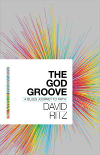 Ritz, David — The God Groove: A Blues Journey to Faith