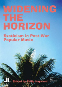 Philip Hayward (Ed.) — Widening the Horizon: Exoticism in Post-War Popular Music