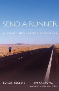 Edison Eskeets, Jim Kristofic — Send a Runner: A Navajo Honors the Long Walk