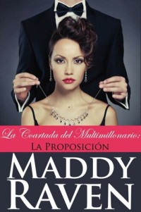 Maddy Raven — La Coartada Del Multimillonario #1: La Proposición