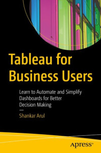 Shankar Arul — Tableau for Business Users: Learn to Automate and Simplify Dashboards for Better Decision Making