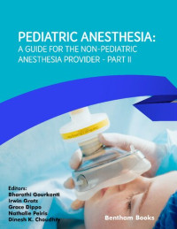 Bharathi Gourkanti, Irwin Gratz, Grace Dippo, Nathalie Peiris, Dinesh K. Choudhry — Pediatric Anesthesia: A Guide for the Non-Pediatric Anesthesia Provider - Part II