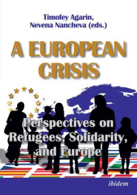 Nevena Nancheva; Timofey Agarin; Anja Pećnik; Mario Ivan Juárez-García; Selcen Öner; Cvete Koneska; Julija Sardelić; Amanda C. Da Silva; Sandra Fernandes; Isabel Estrada Carvalhais; Katharina Crepaz — A European Crisis: Perspectives on Refugees, Solidarity, and Europe