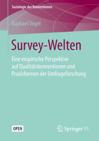 Raphael Vogel — Survey-Welten: Eine empirische Perspektive auf Qualitätskonventionen und Praxisformen der Umfrageforschung