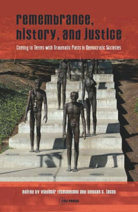 Vladimir Tismaneanu (editor); Bogdan C. Iacob (editor); Knowledge Unlatched (editor) — Remembrance, History, and Justice: Coming to terms with traumatic pasts in democratic societies