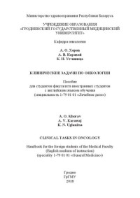 Хоров А. О., Каравай А. В., Угляница К. Н. — Клинические задачи по онкологии: пособие для студентов факультета иностранных студентов с английским языком обучения (специальность 1-79 01 01 «Лечебное дело») [на англ. яз.] = Сlinical tasks in oncology: handbook for the foreign students of the Medical F