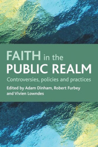 Adam Dinham (editor); Robert Furbey (editor); Vivien Lowndes (editor) — Faith in the public realm: Controversies, policies and practices